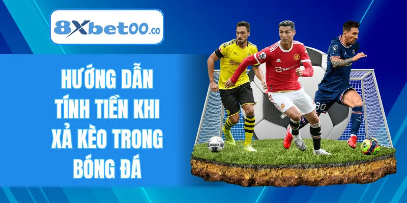 Hướng dẫn tính tiền khi thực hiện xả kèo trong bóng đá