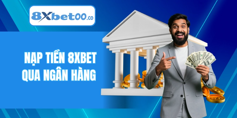 Nạp tiền 8XBET qua ngân hàng