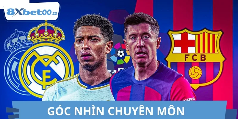 Góc nhìn chuyên môn về trận đấu Real Madrid vs Barca