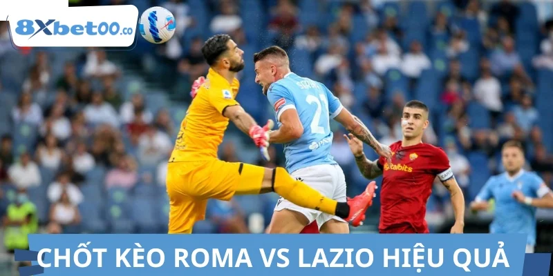 Hướng dẫn chốt kèo Roma vs Lazio hiệu quả