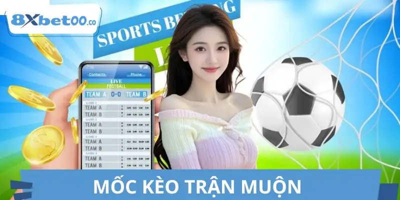 Các mốc kèo thay đổi sát giờ bóng lăn