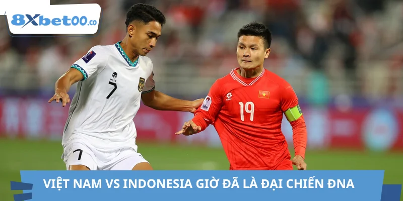 Việt Nam vs Indonesia giờ đã là đại chiến ĐNA