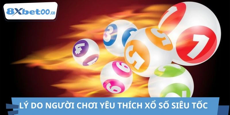 Nguyên nhân xổ số siêu tốc tại 8XBET được yêu thích